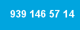 939 146 57 14